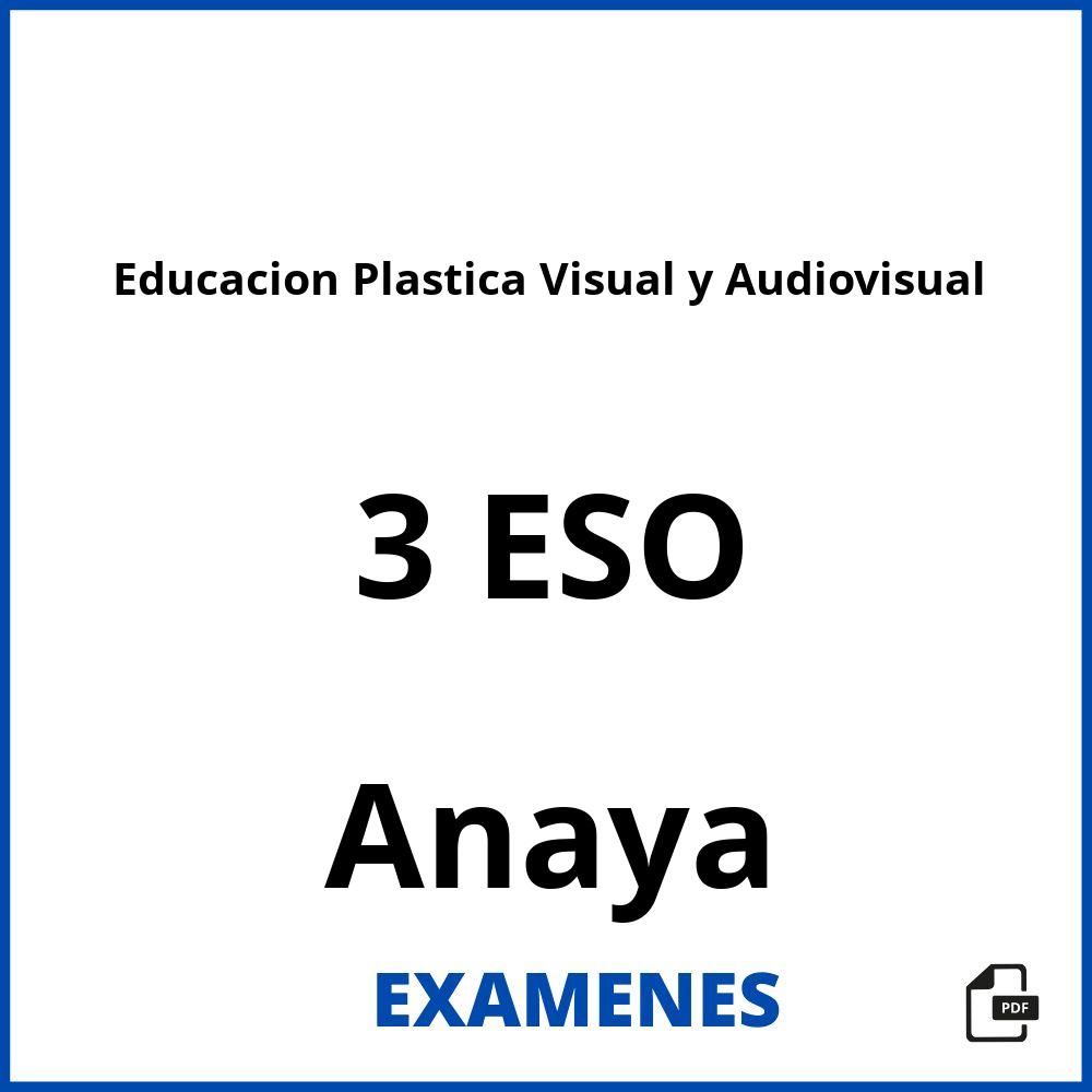 Examenes Educacion Plastica Visual Y Audiovisual 3 ESO Anaya PDF 2024