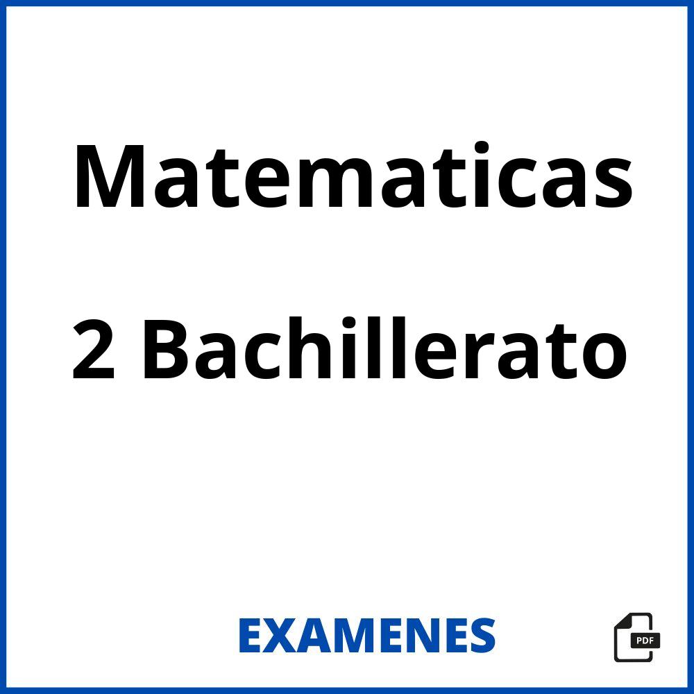 Examenes Matematicas 2 Bachillerato PDF 2024