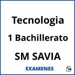 Examenes Tecnologia 1 Bachillerato SM SAVIA PDF